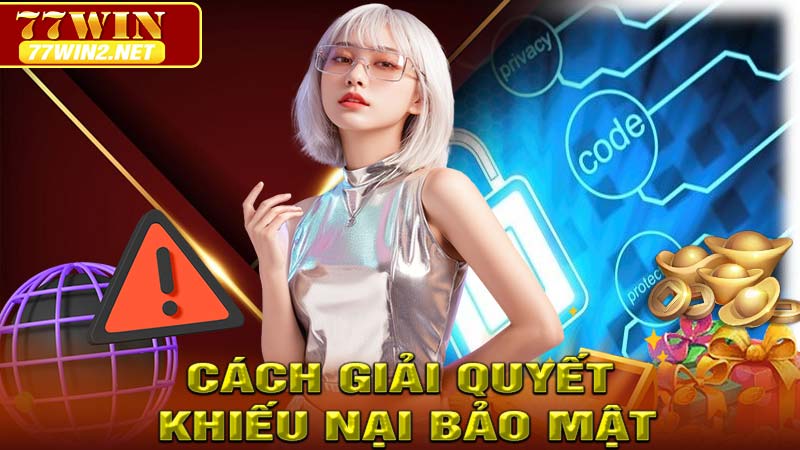 Cách giải quyết khiếu nại liên quan đến bảo mật