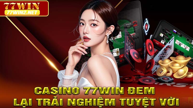 Casino 77WIN Đem Lại Trải Nghiệm Tuyệt Vời