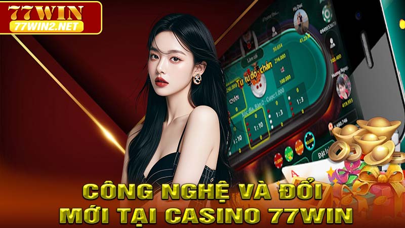 Công Nghệ Và Đổi Mới Tại Casino 77WIN