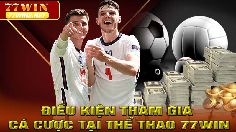 Điều kiện tham gia cá cược tại Thể thao 77Win