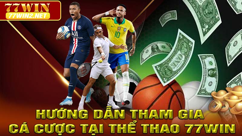 Hướng dẫn tham gia cá cược tại Thể thao 77Win