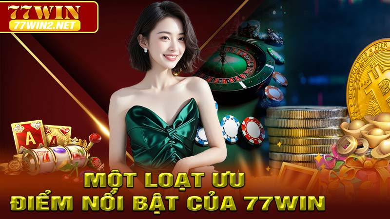 Một loạt ưu điểm nổi bật của 77Win