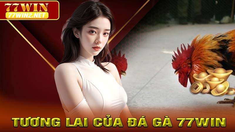 Tương lai của Đá gà 77win